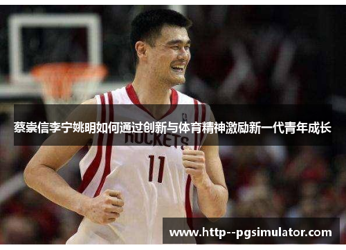 蔡崇信李宁姚明如何通过创新与体育精神激励新一代青年成长