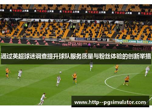 通过英超球迷调查提升球队服务质量与粉丝体验的创新举措