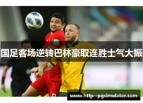 国足客场逆转巴林豪取连胜士气大振