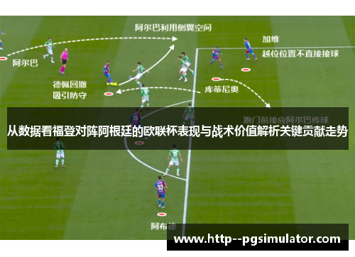 从数据看福登对阵阿根廷的欧联杯表现与战术价值解析关键贡献走势
