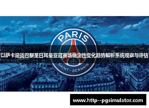 以萨卡迎战巴黎圣日耳曼亚冠赛场稳定性变化趋势解析系统观察与评估